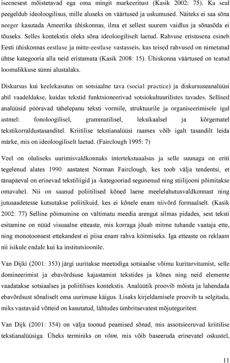 Rahvuse eristusena esineb Eesti ühiskonnas eestlase ja mitte-eestlase vastasseis, kus teised rahvused on nimetatud ühtse kategooria alla neid eristamata (Kasik 2008: 15).