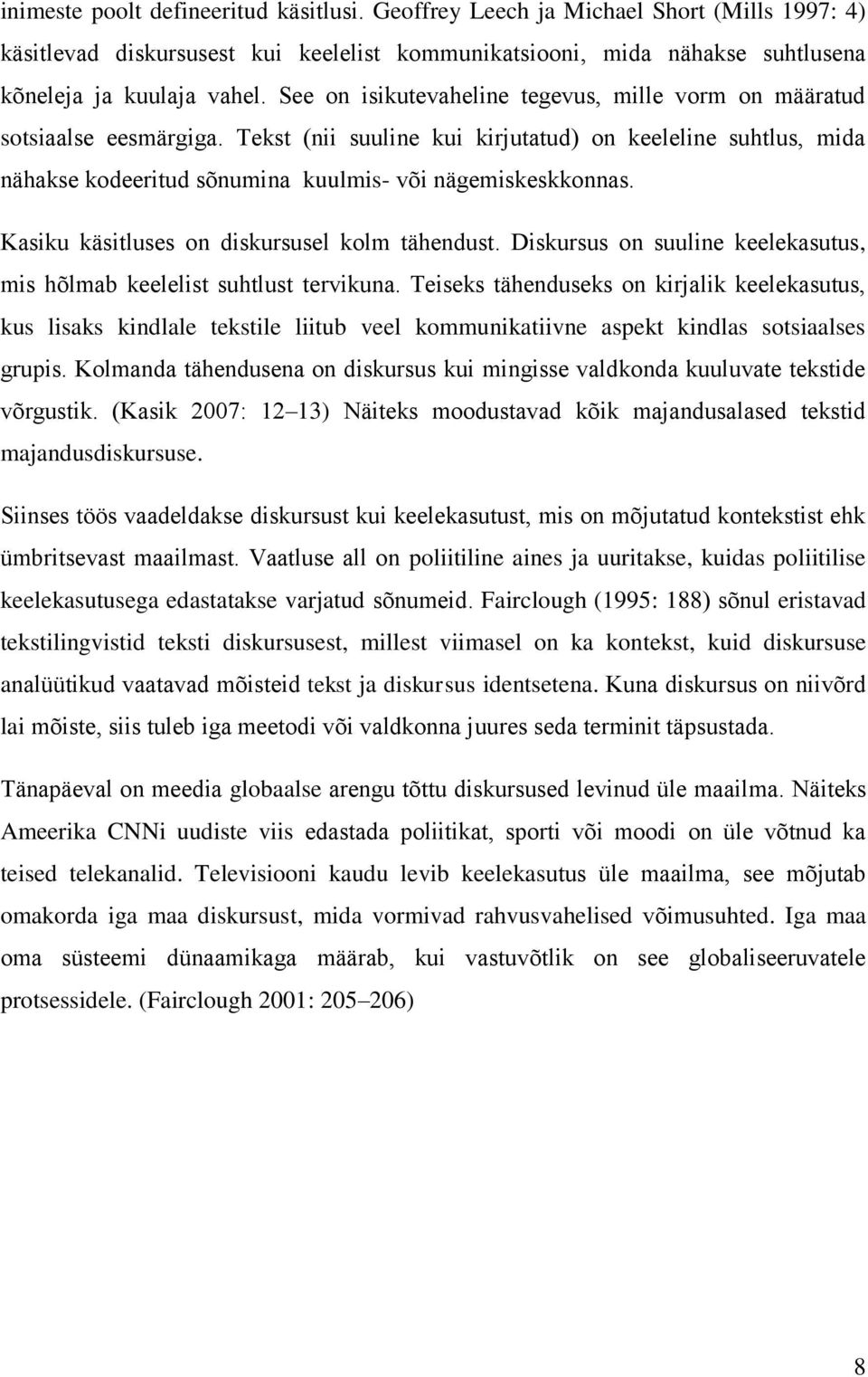 Kasiku käsitluses on diskursusel kolm tähendust. Diskursus on suuline keelekasutus, mis hõlmab keelelist suhtlust tervikuna.