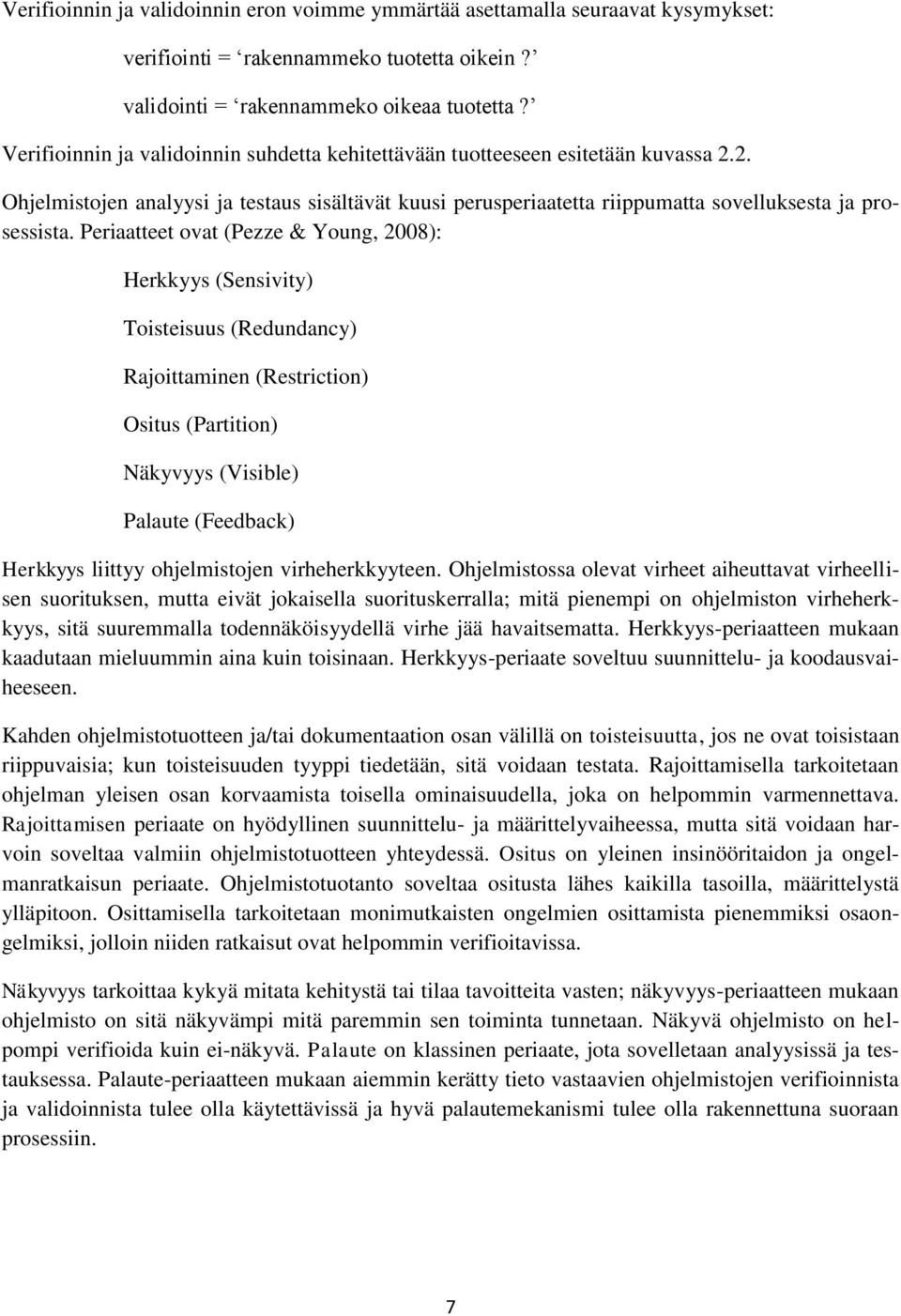 Periaatteet ovat (Pezze & Young, 2008): Herkkyys (Sensivity) Toisteisuus (Redundancy) Rajoittaminen (Restriction) Ositus (Partition) Näkyvyys (Visible) Palaute (Feedback) Herkkyys liittyy