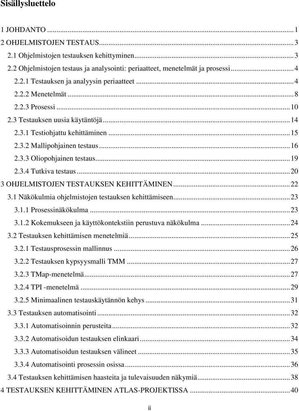 .. 20 3 OHJELMISTOJEN TESTAUKSEN KEHITTÄMINEN... 22 3.1 Näkökulmia ohjelmistojen testauksen kehittämiseen... 23 3.1.1 Prosessinäkökulma... 23 3.1.2 Kokemukseen ja käyttökontekstiin perustuva näkökulma.