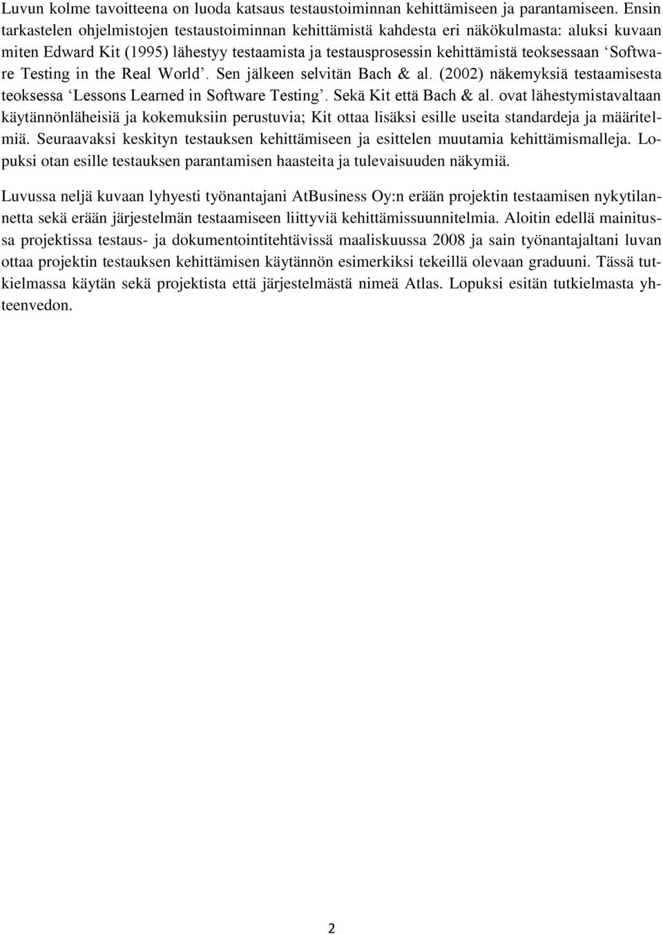 Software Testing in the Real World. Sen jälkeen selvitän Bach & al. (2002) näkemyksiä testaamisesta teoksessa Lessons Learned in Software Testing. Sekä Kit että Bach & al.