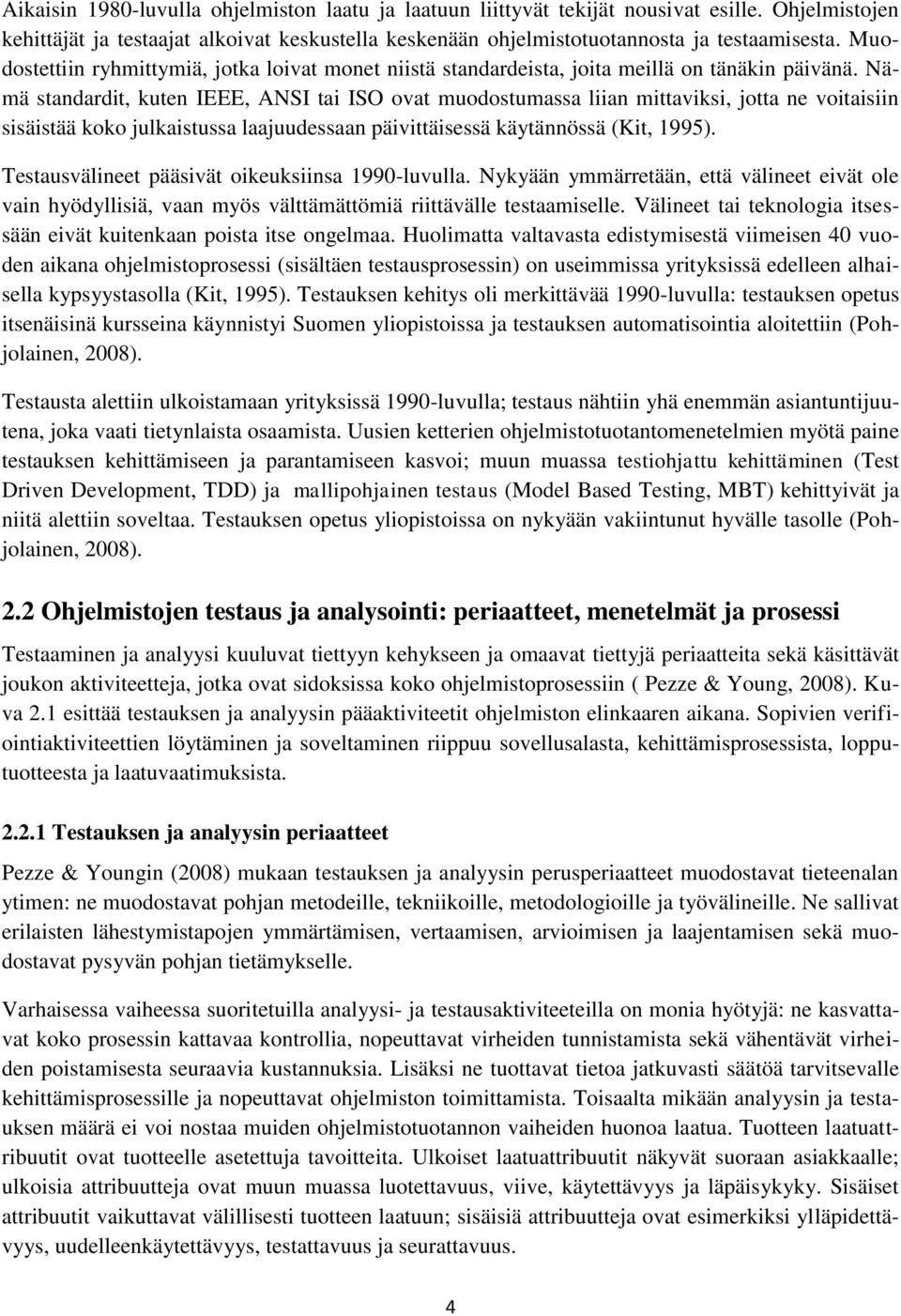 Nämä standardit, kuten IEEE, ANSI tai ISO ovat muodostumassa liian mittaviksi, jotta ne voitaisiin sisäistää koko julkaistussa laajuudessaan päivittäisessä käytännössä (Kit, 1995).