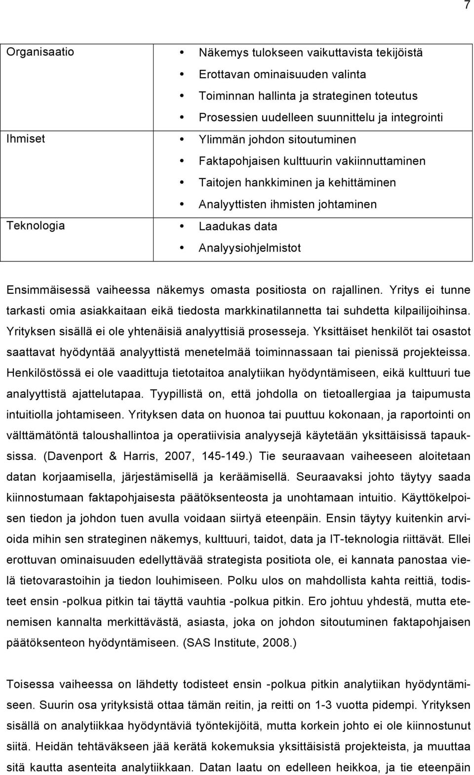 vaiheessa näkemys omasta positiosta on rajallinen. Yritys ei tunne tarkasti omia asiakkaitaan eikä tiedosta markkinatilannetta tai suhdetta kilpailijoihinsa.