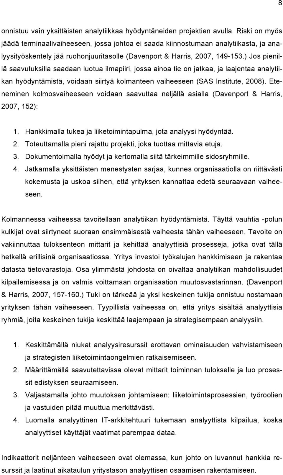 ) Jos pienillä saavutuksilla saadaan luotua ilmapiiri, jossa ainoa tie on jatkaa, ja laajentaa analytiikan hyödyntämistä, voidaan siirtyä kolmanteen vaiheeseen (SAS Institute, 2008).