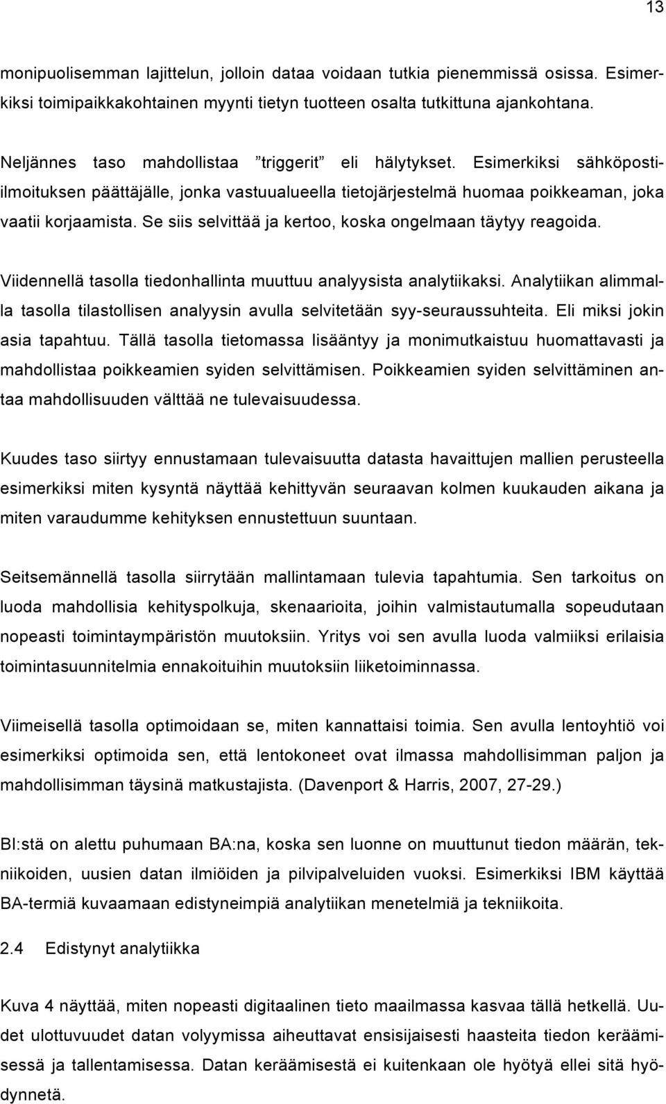 Se siis selvittää ja kertoo, koska ongelmaan täytyy reagoida. Viidennellä tasolla tiedonhallinta muuttuu analyysista analytiikaksi.