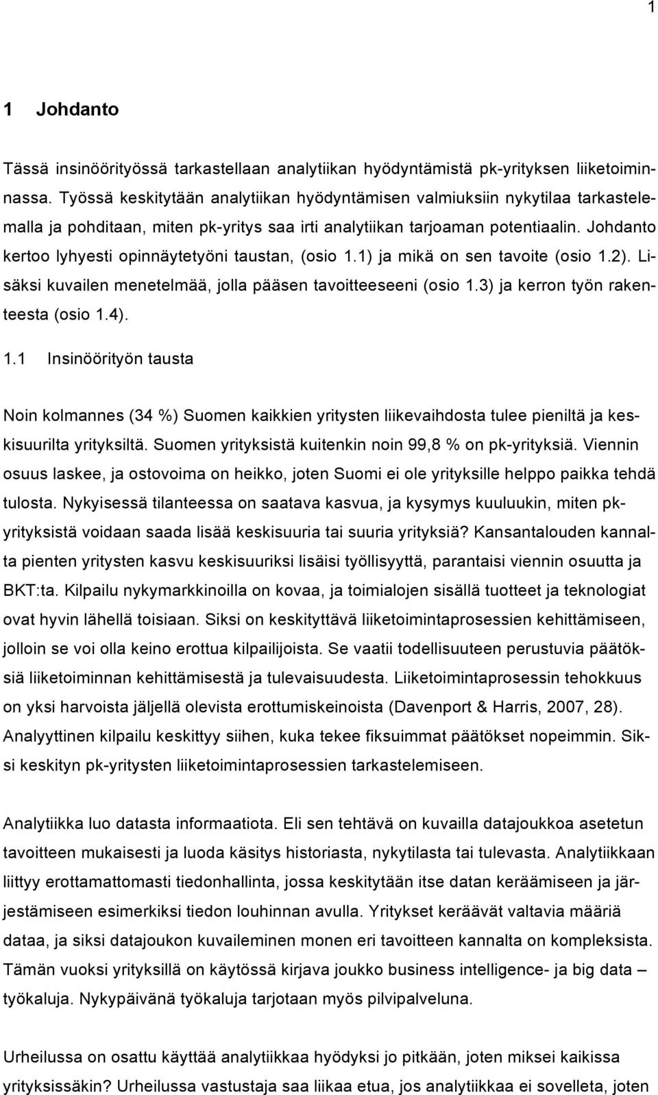 Johdanto kertoo lyhyesti opinnäytetyöni taustan, (osio 1.1) ja mikä on sen tavoite (osio 1.2). Lisäksi kuvailen menetelmää, jolla pääsen tavoitteeseeni (osio 1.3) ja kerron työn rakenteesta (osio 1.