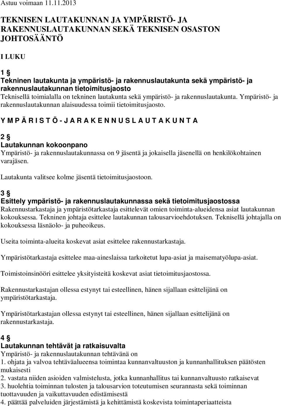 rakennuslautakunnan tietoimitusjaosto Teknisellä toimialalla on tekninen lautakunta sekä ympäristö- ja rakennuslautakunta. Ympäristö- ja rakennuslautakunnan alaisuudessa toimii tietoimitusjaosto.