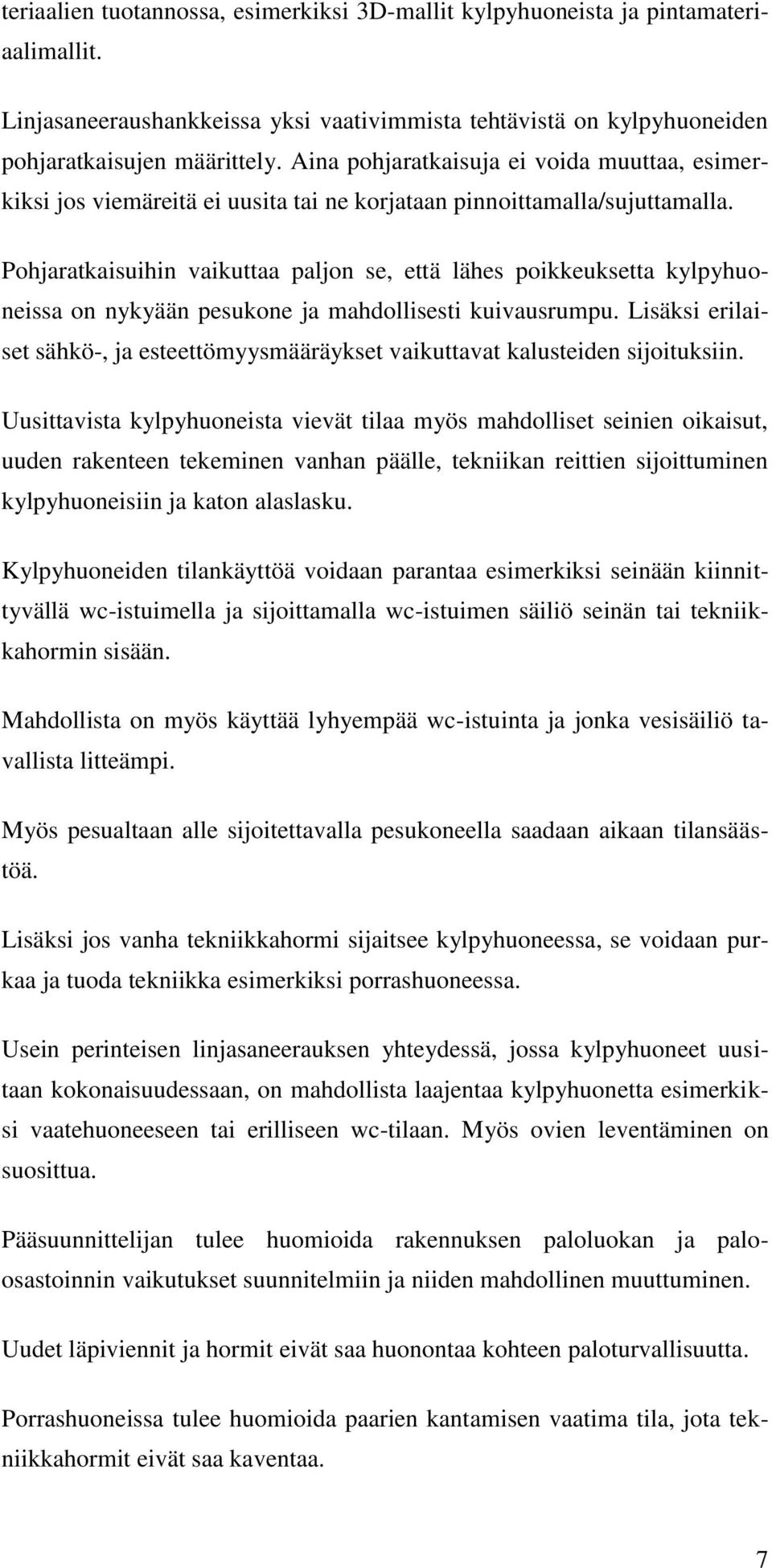 Pohjaratkaisuihin vaikuttaa paljon se, että lähes poikkeuksetta kylpyhuoneissa on nykyään pesukone ja mahdollisesti kuivausrumpu.