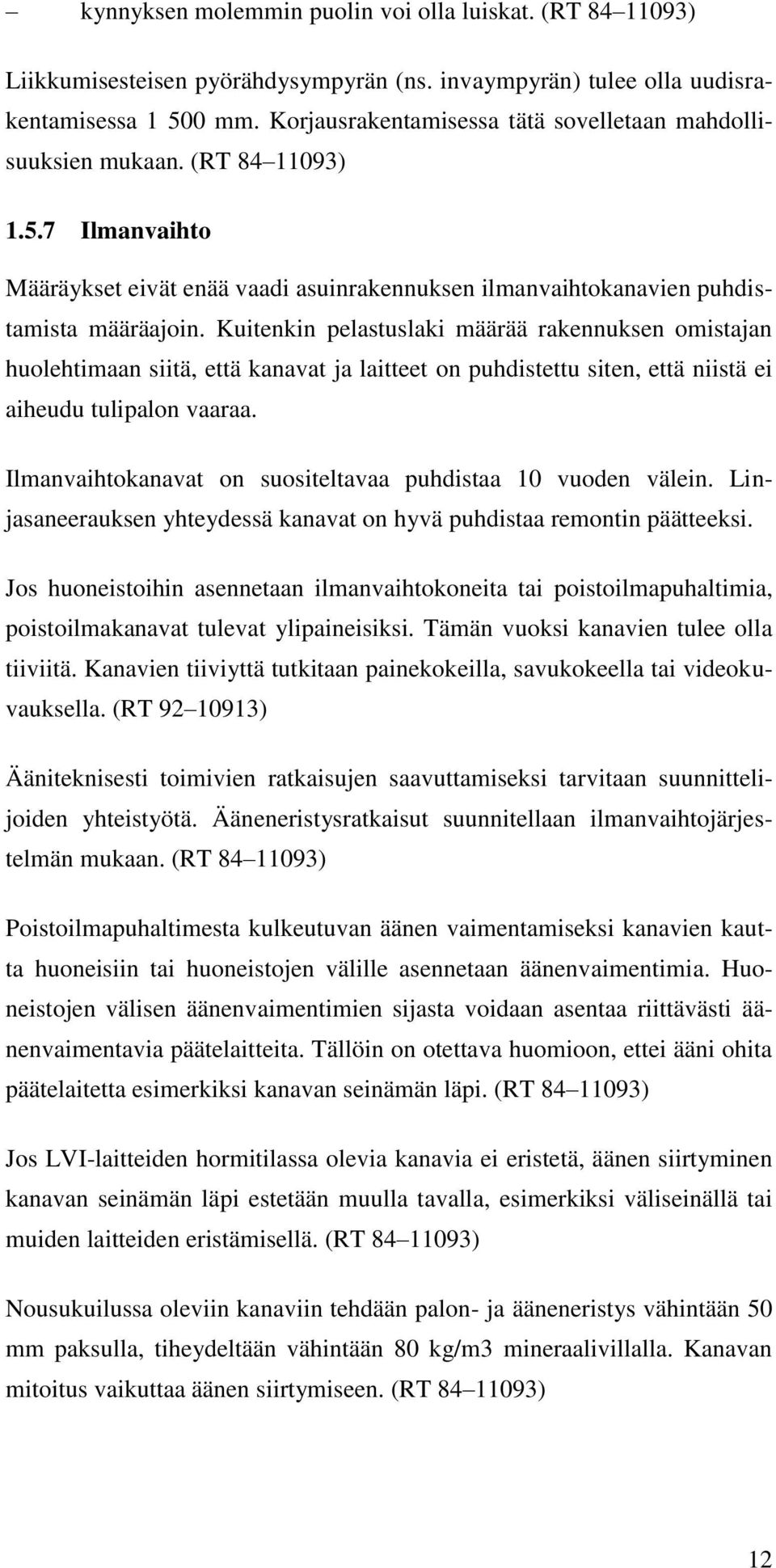 Kuitenkin pelastuslaki määrää rakennuksen omistajan huolehtimaan siitä, että kanavat ja laitteet on puhdistettu siten, että niistä ei aiheudu tulipalon vaaraa.