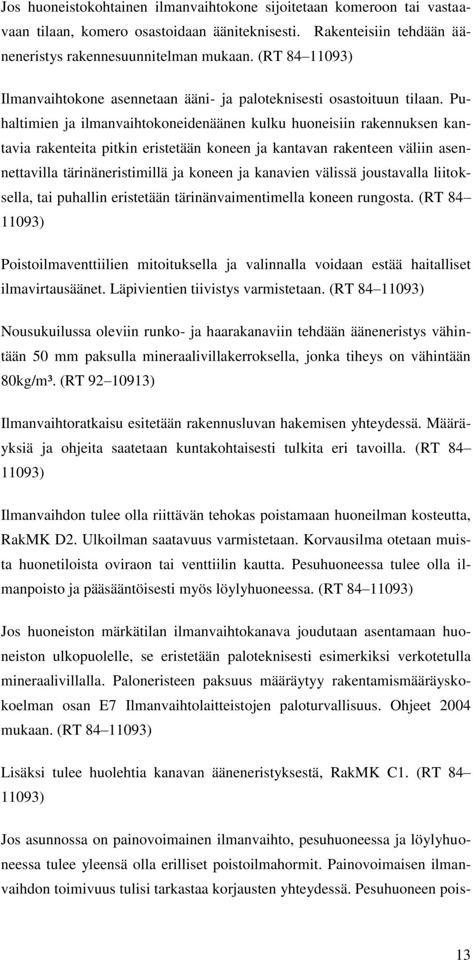 Puhaltimien ja ilmanvaihtokoneidenäänen kulku huoneisiin rakennuksen kantavia rakenteita pitkin eristetään koneen ja kantavan rakenteen väliin asennettavilla tärinäneristimillä ja koneen ja kanavien