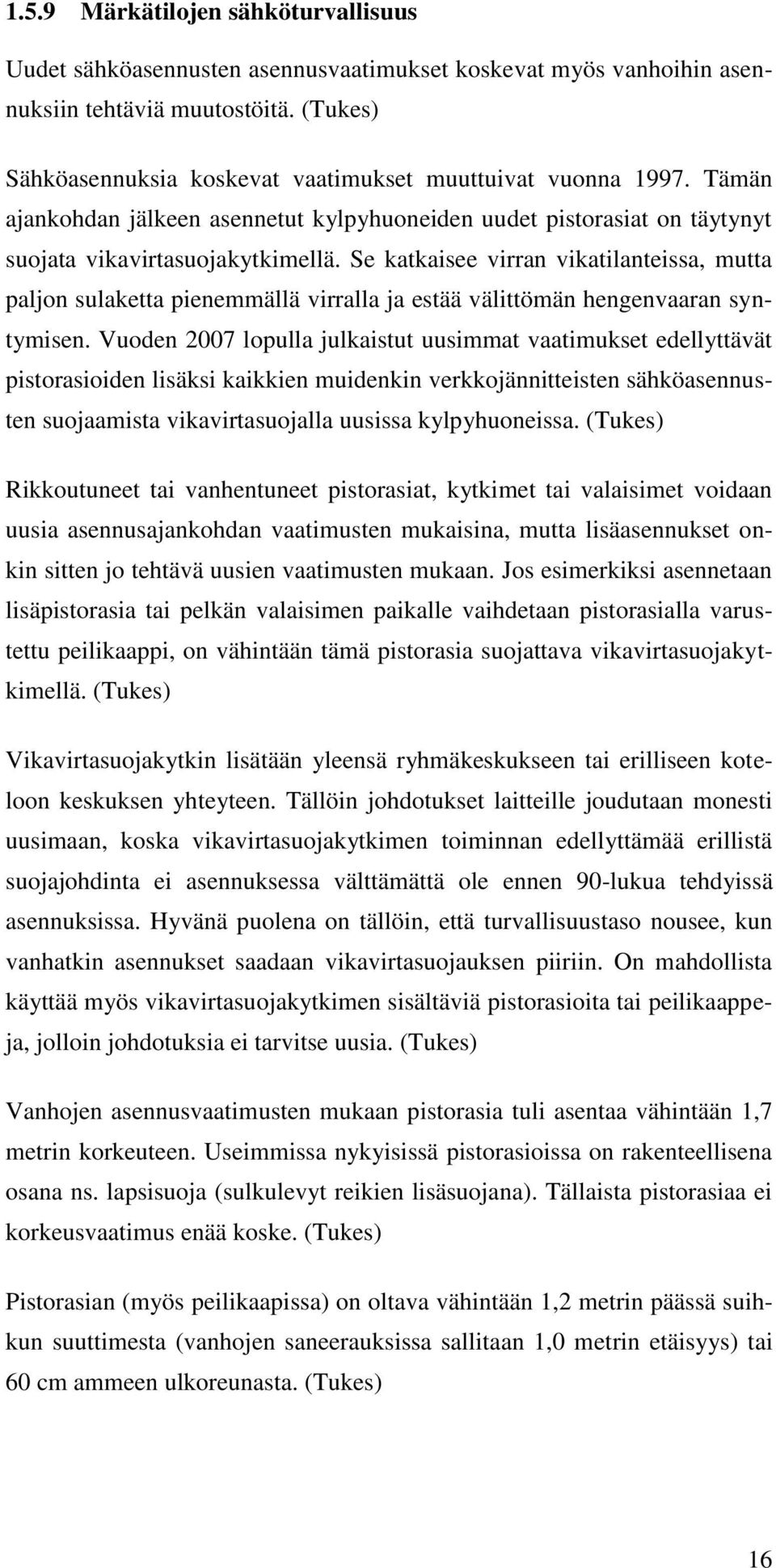 Se katkaisee virran vikatilanteissa, mutta paljon sulaketta pienemmällä virralla ja estää välittömän hengenvaaran syntymisen.