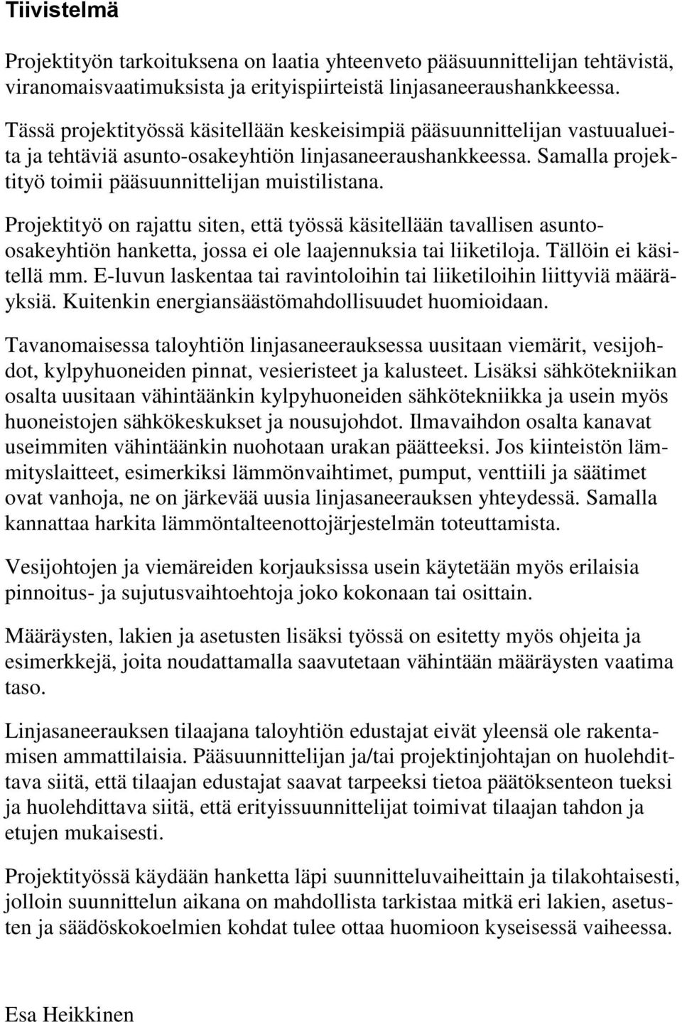 Projektityö on rajattu siten, että työssä käsitellään tavallisen asuntoosakeyhtiön hanketta, jossa ei ole laajennuksia tai liiketiloja. Tällöin ei käsitellä mm.