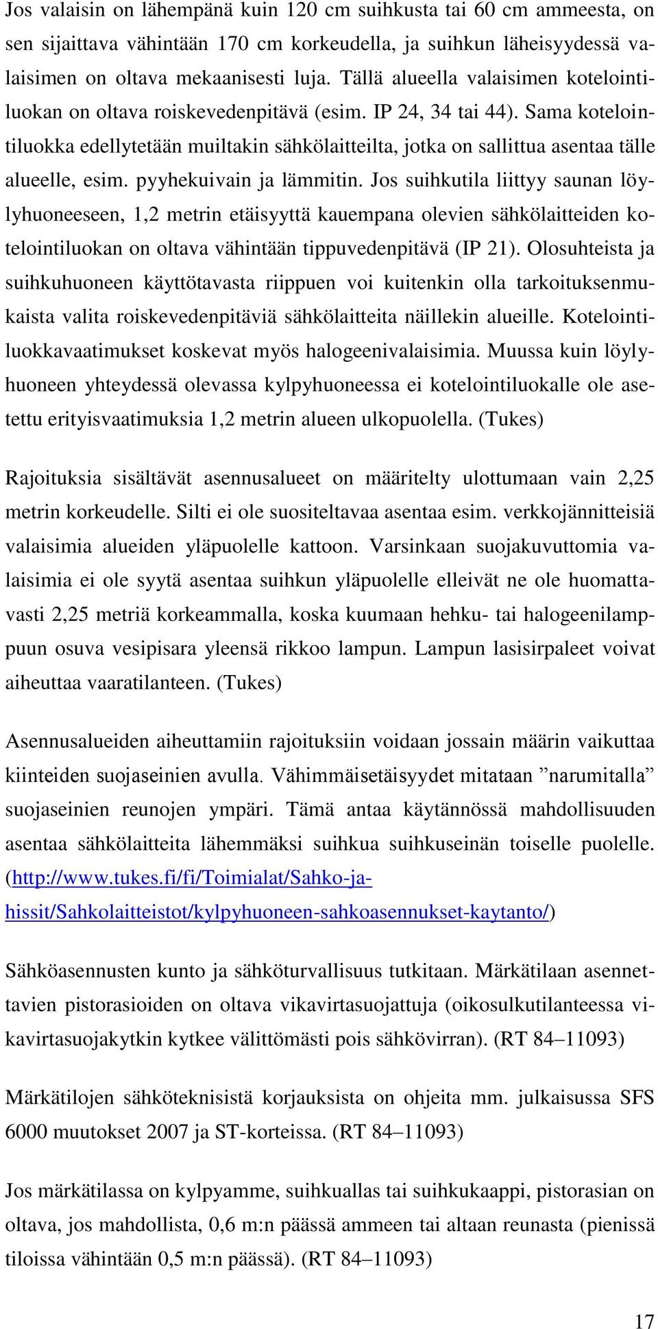 Sama kotelointiluokka edellytetään muiltakin sähkölaitteilta, jotka on sallittua asentaa tälle alueelle, esim. pyyhekuivain ja lämmitin.