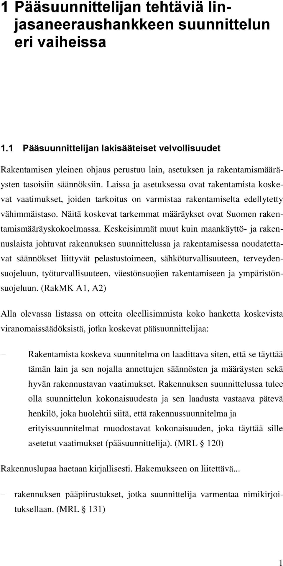 Laissa ja asetuksessa ovat rakentamista koskevat vaatimukset, joiden tarkoitus on varmistaa rakentamiselta edellytetty vähimmäistaso.