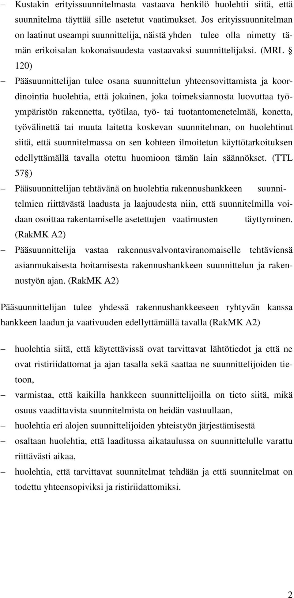 (MRL 120) Pääsuunnittelijan tulee osana suunnittelun yhteensovittamista ja koordinointia huolehtia, että jokainen, joka toimeksiannosta luovuttaa työympäristön rakennetta, työtilaa, työ- tai