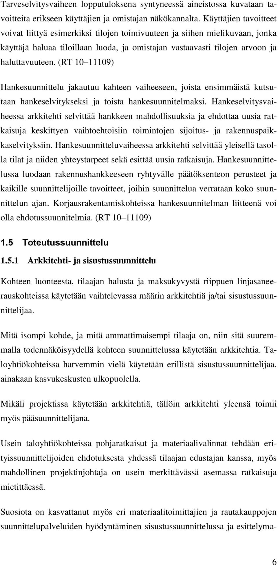 (RT 10 11109) Hankesuunnittelu jakautuu kahteen vaiheeseen, joista ensimmäistä kutsutaan hankeselvitykseksi ja toista hankesuunnitelmaksi.