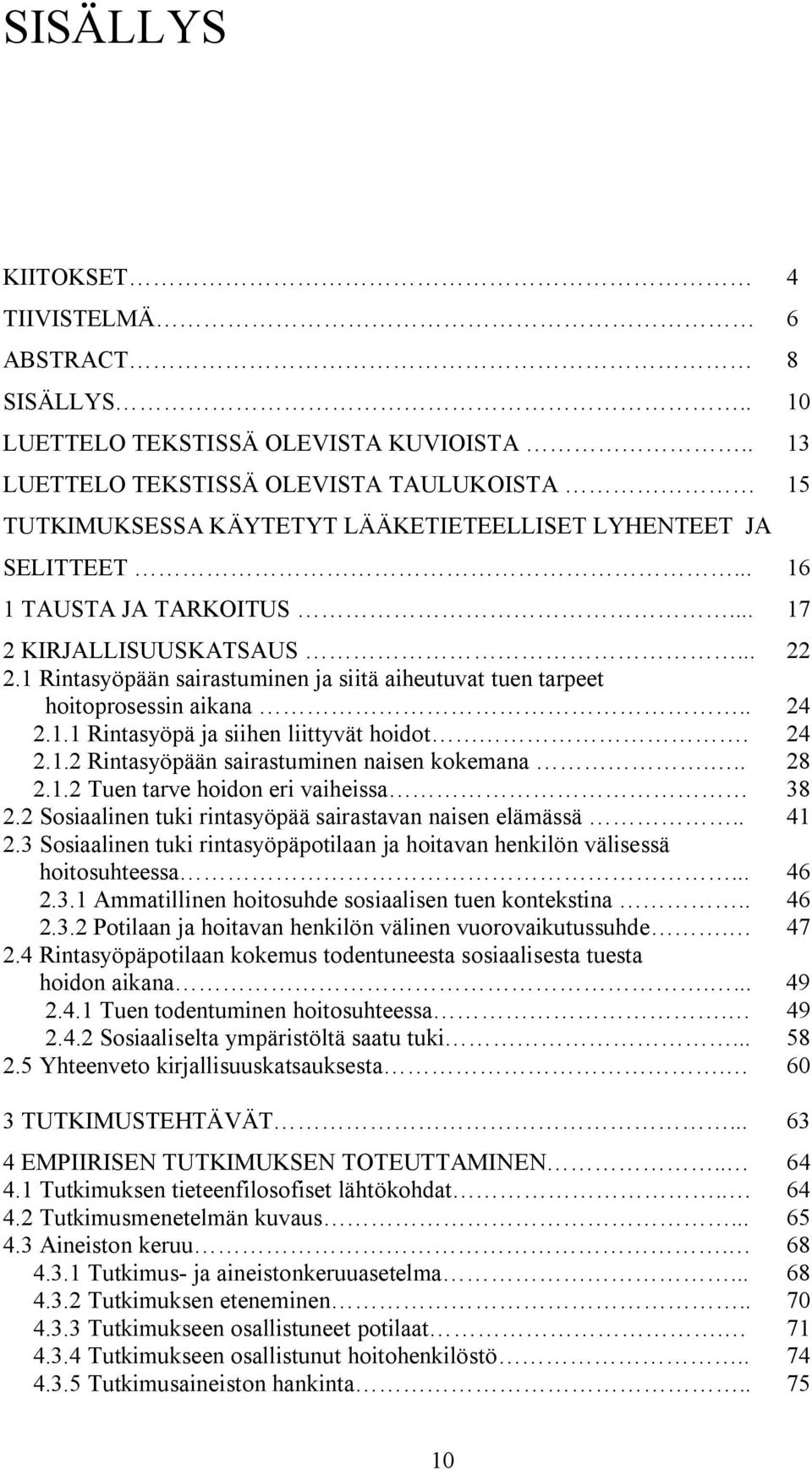 1 Rintasyöpään sairastuminen ja siitä aiheutuvat tuen tarpeet hoitoprosessin aikana.. 24 2.1.1 Rintasyöpä ja siihen liittyvät hoidot. 24 2.1.2 Rintasyöpään sairastuminen naisen kokemana... 28 2.1.2 Tuen tarve hoidon eri vaiheissa 38 2.