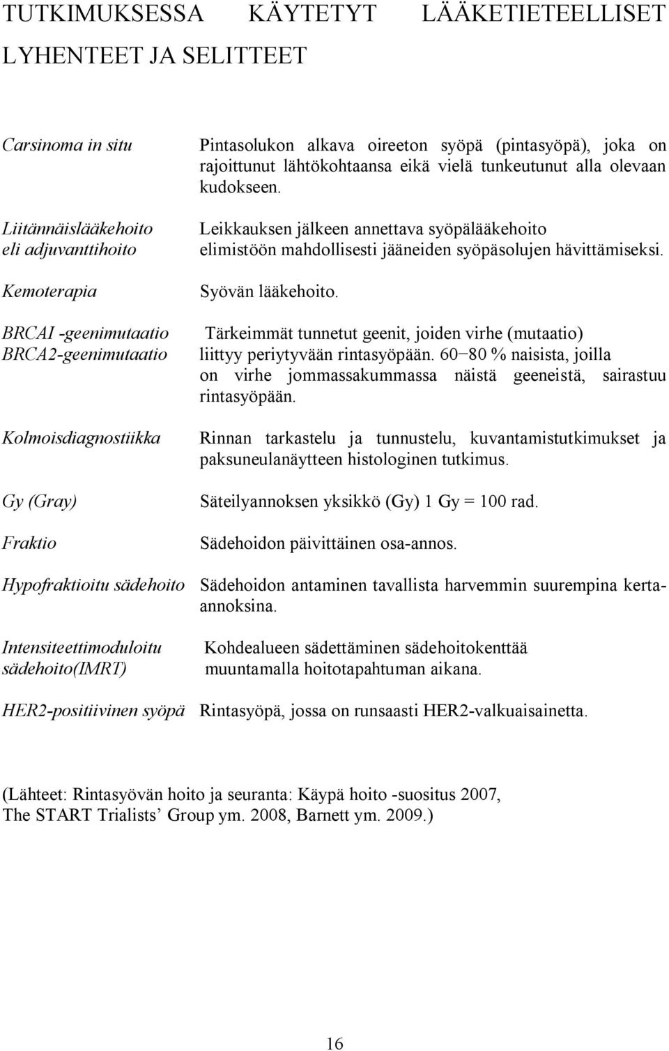 Leikkauksen jälkeen annettava syöpälääkehoito elimistöön mahdollisesti jääneiden syöpäsolujen hävittämiseksi. Syövän lääkehoito.