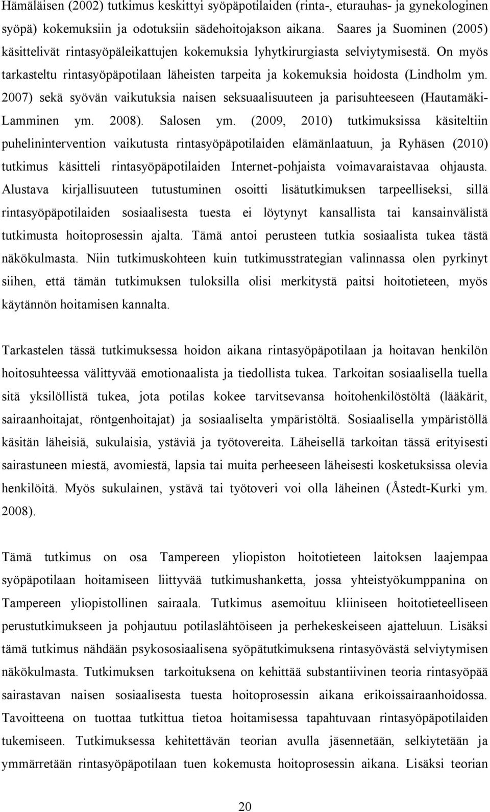 2007) sekä syövän vaikutuksia naisen seksuaalisuuteen ja parisuhteeseen (Hautamäki- Lamminen ym. 2008). Salosen ym.