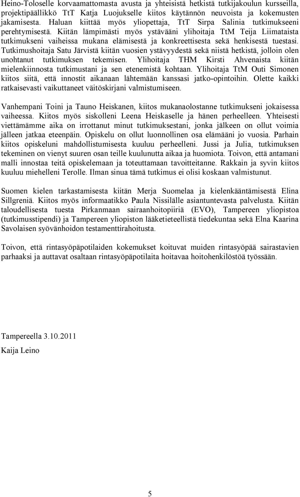 Kiitän lämpimästi myös ystävääni ylihoitaja TtM Teija Liimataista tutkimukseni vaiheissa mukana elämisestä ja konkreettisesta sekä henkisestä tuestasi.