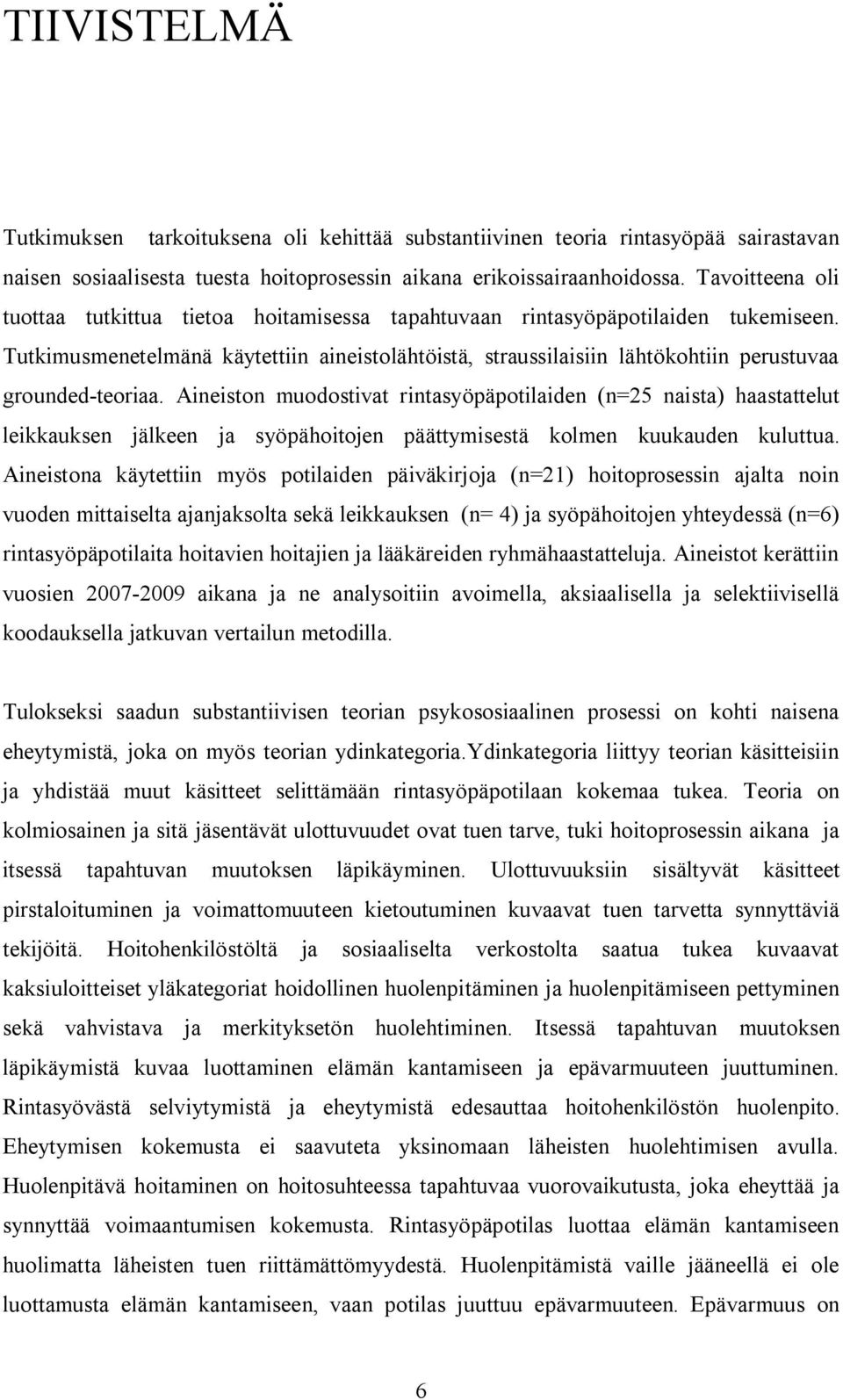 Tutkimusmenetelmänä käytettiin aineistolähtöistä, straussilaisiin lähtökohtiin perustuvaa grounded-teoriaa.