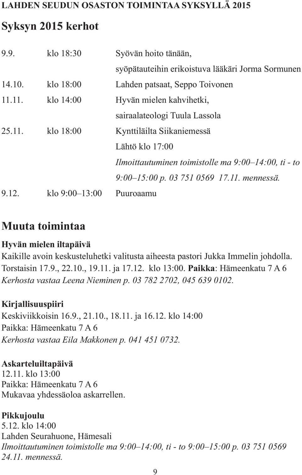 03 751 0569 17.11. mennessä. 9.12. klo 9:00 13:00 Puuroaamu Muuta toimintaa Hyvän mielen iltapäivä Kaikille avoin keskusteluhetki valitusta aiheesta pastori Jukka Immelin johdolla. Torstaisin 17.9., 22.