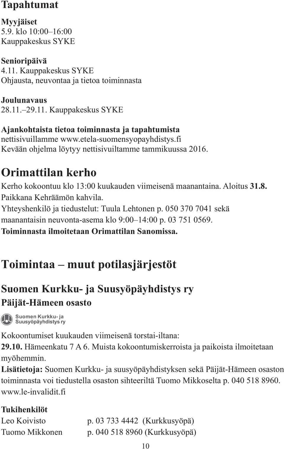Paikkana Kehräämön kahvila. Yhteyshenkilö ja tiedustelut: Tuula Lehtonen p. 050 370 7041 sekä maanantaisin neuvonta-asema klo 9:00 14:00 p. 03 751 0569. Toiminnasta ilmoitetaan Orimattilan Sanomissa.