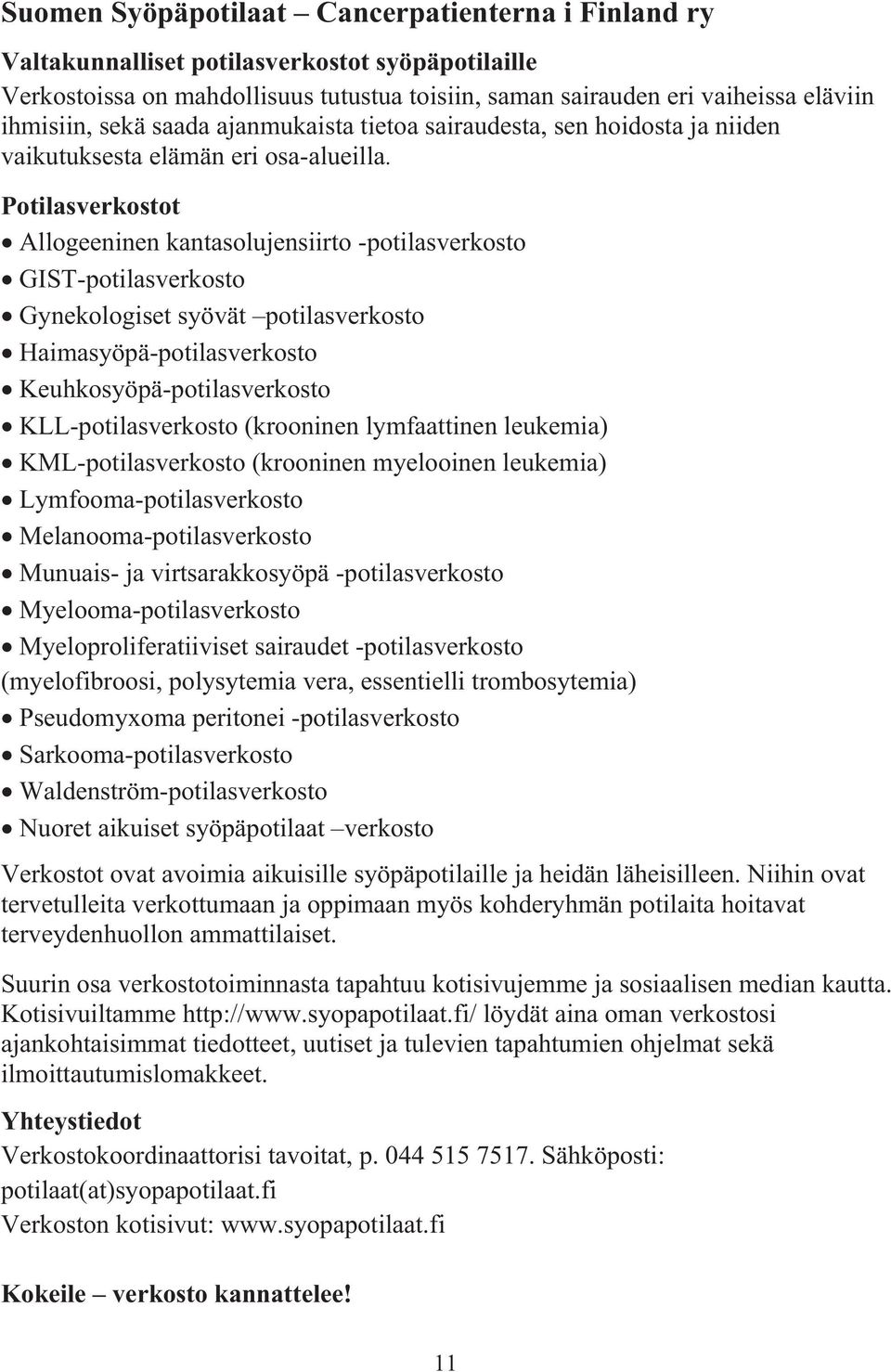 Potilasverkostot Allogeeninen kantasolujensiirto -potilasverkosto GIST-potilasverkosto Gynekologiset syövät potilasverkosto Haimasyöpä-potilasverkosto Keuhkosyöpä-potilasverkosto KLL-potilasverkosto