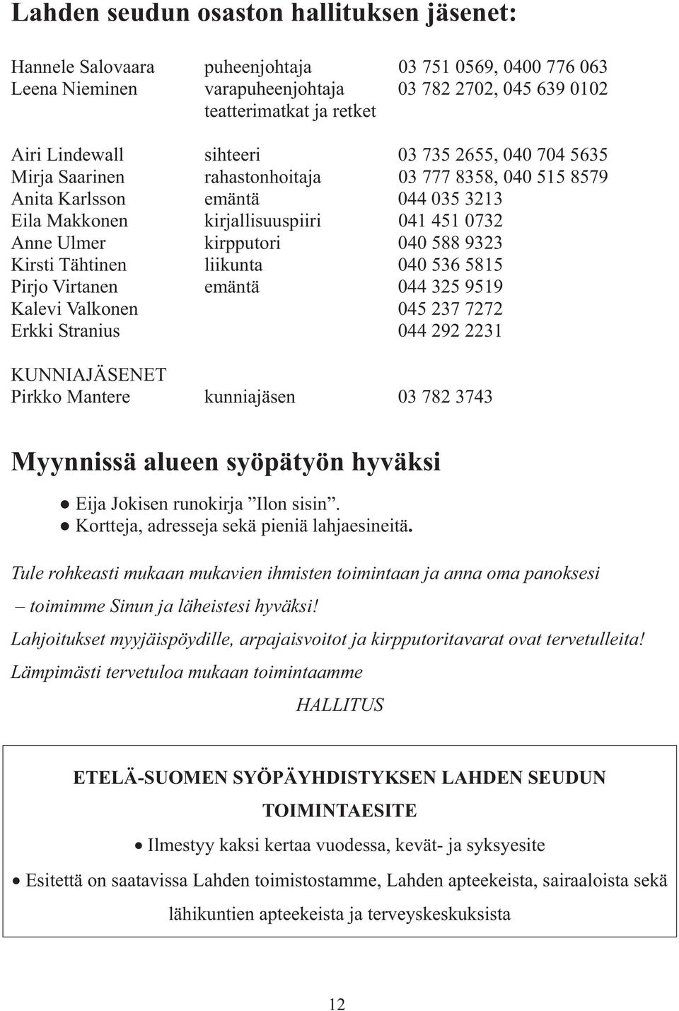 588 9323 Kirsti Tähtinen liikunta 040 536 5815 Pirjo Virtanen emäntä 044 325 9519 Kalevi Valkonen 045 237 7272 Erkki Stranius 044 292 2231 KUNNIAJÄSENET Pirkko Mantere kunniajäsen 03 782 3743