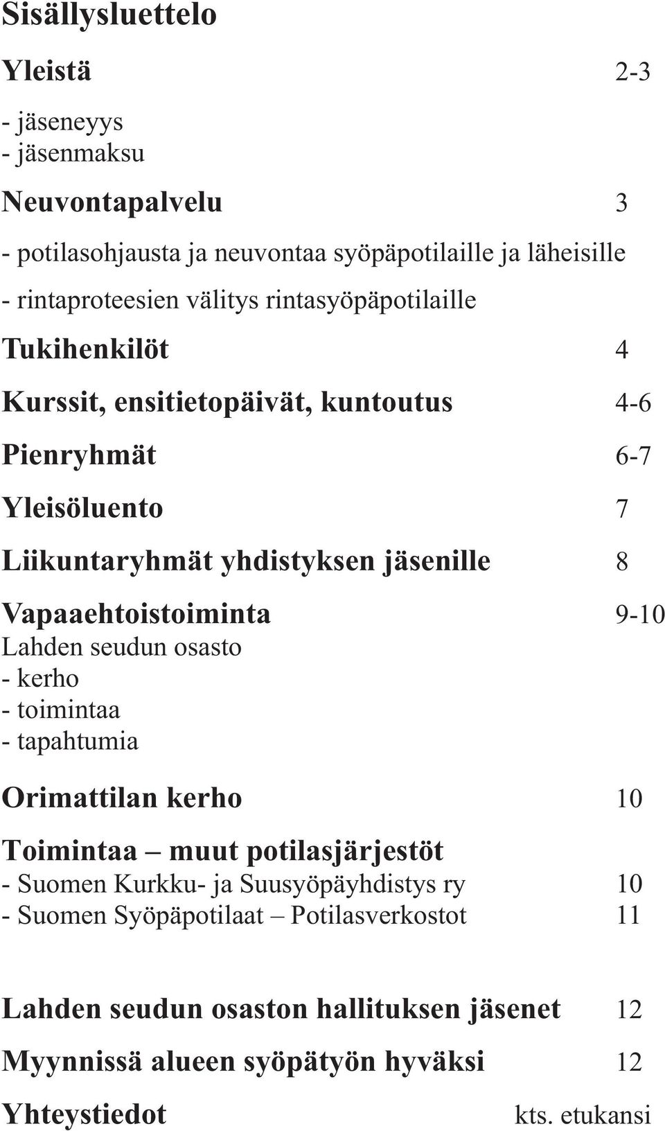 Vapaaehtoistoiminta 9-10 Lahden seudun osasto - kerho - toimintaa - tapahtumia Orimattilan kerho 10 Toimintaa muut potilasjärjestöt - Suomen Kurkku- ja