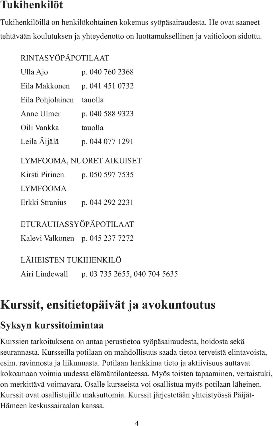 044 077 1291 LYMFOOMA, NUORET AIKUISET Kirsti Pirinen p. 050 597 7535 LYMFOOMA Erkki Stranius p. 044 292 2231 ETURAUHASSYÖPÄPOTILAAT Kalevi Valkonen p.