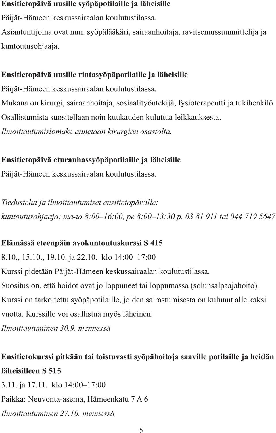 Osallistumista suositellaan noin kuukauden kuluttua leikkauksesta. Ilmoittautumislomake annetaan kirurgian osastolta.