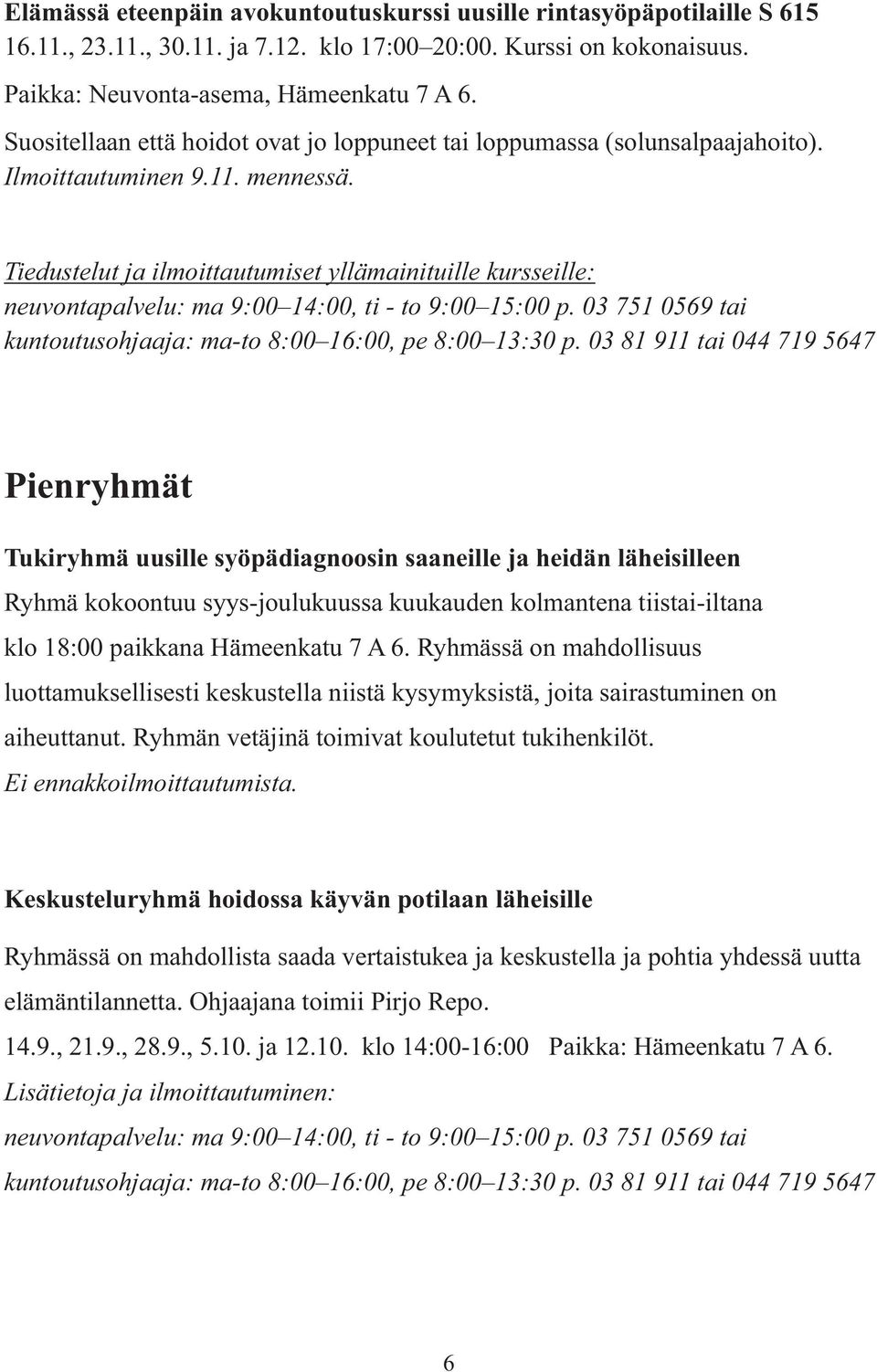 Tiedustelut ja ilmoittautumiset yllämainituille kursseille: neuvontapalvelu: ma 9:00 14:00, ti - to 9:00 15:00 p. 03 751 0569 tai kuntoutusohjaaja: ma-to 8:00 16:00, pe 8:00 13:30 p.