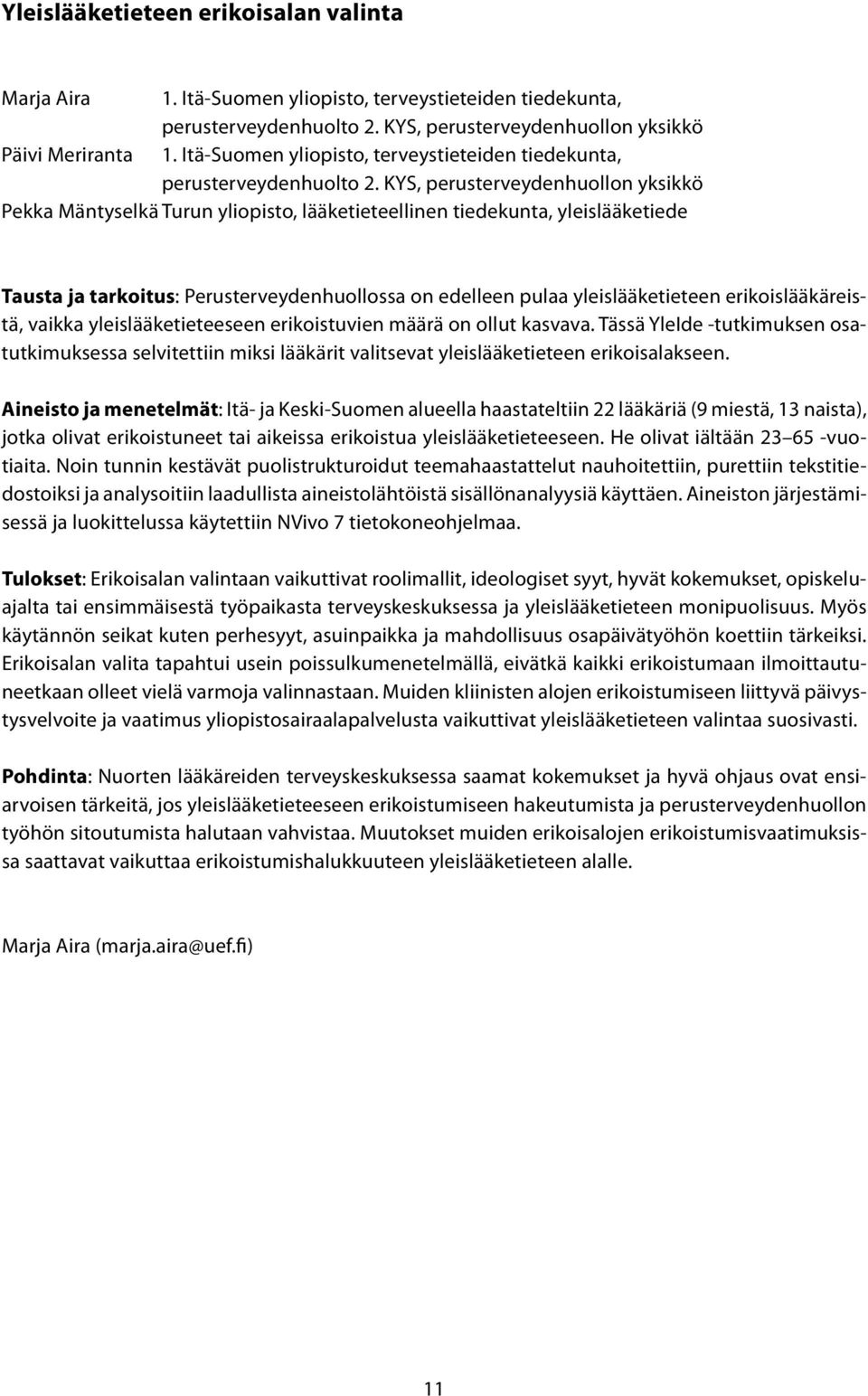 KYS, perusterveydenhuollon yksikkö Pekka Mäntyselkä Turun yliopisto, lääketieteellinen tiedekunta, yleislääketiede Tausta ja tarkoitus: Perusterveydenhuollossa on edelleen pulaa yleislääketieteen