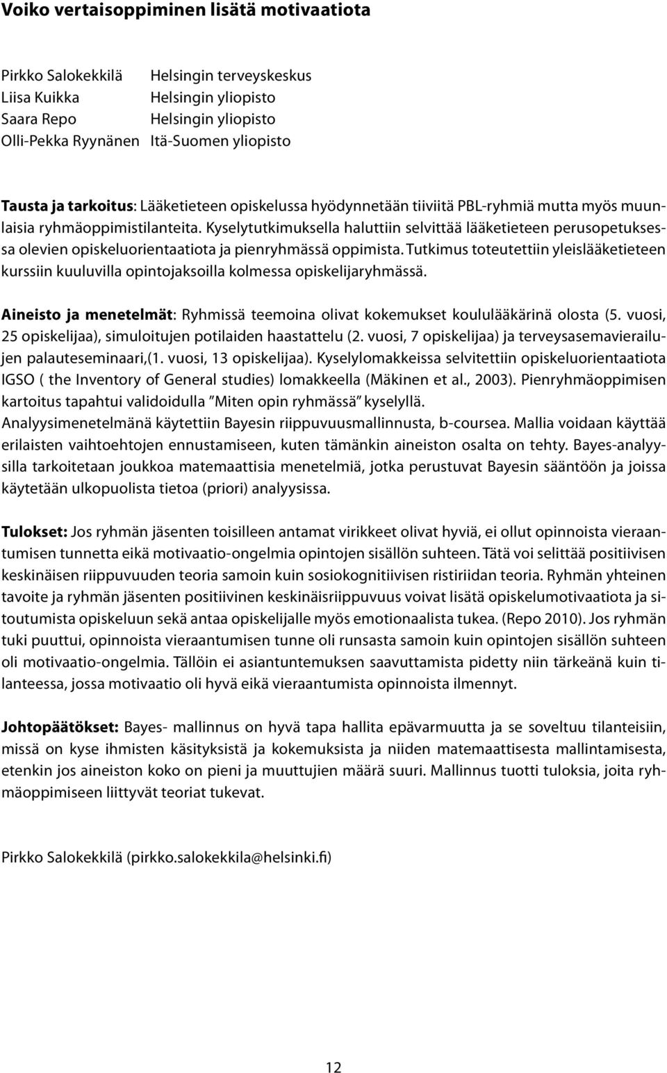 Kyselytutkimuksella haluttiin selvittää lääketieteen perusopetuksessa olevien opiskeluorientaatiota ja pienryhmässä oppimista.