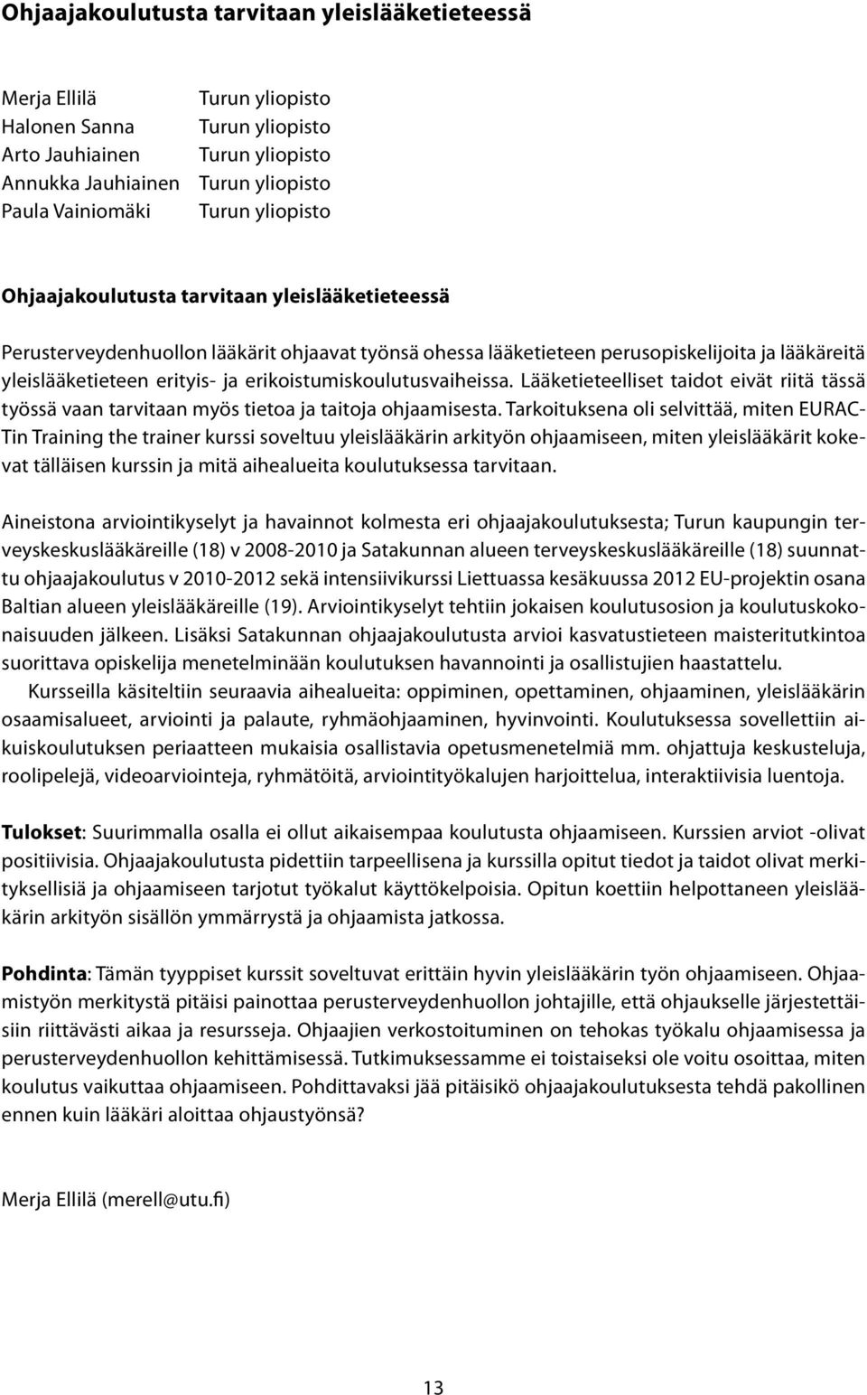 erikoistumiskoulutusvaiheissa. Lääketieteelliset taidot eivät riitä tässä työssä vaan tarvitaan myös tietoa ja taitoja ohjaamisesta.