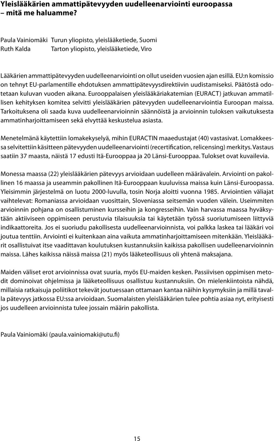 EU:n komissio on tehnyt EU-parlamentille ehdotuksen ammattipätevyysdirektiivin uudistamiseksi. Päätöstä odotetaan kuluvan vuoden aikana.