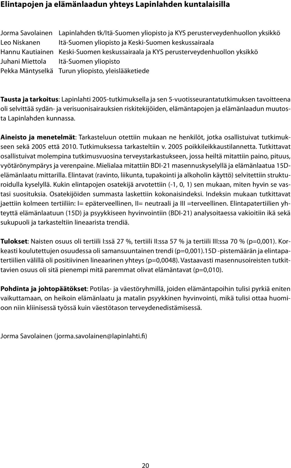 Tausta ja tarkoitus: Lapinlahti 2005-tutkimuksella ja sen 5-vuotisseurantatutkimuksen tavoitteena oli selvittää sydän- ja verisuonisairauksien riskitekijöiden, elämäntapojen ja elämänlaadun muutosta