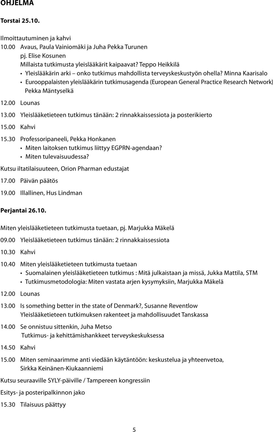 Minna Kaarisalo Eurooppalaisten yleislääkärin tutkimusagenda (European General Practice Research Network) Pekka Mäntyselkä 12.00 Lounas 13.