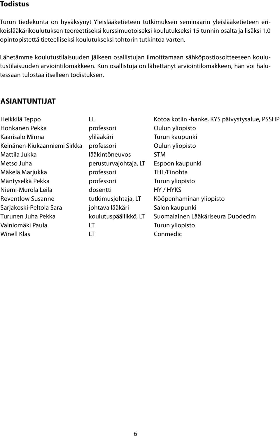 Lähetämme koulutustilaisuuden jälkeen osallistujan ilmoittamaan sähköpostiosoitteeseen koulutustilaisuuden arviointilomakkeen.