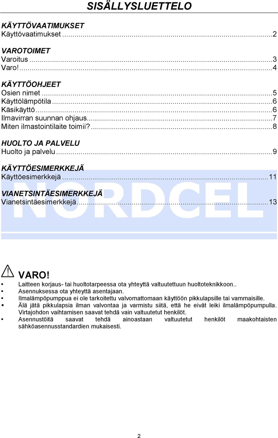 Laitteen korjaus- tai huoltotarpeessa ota yhteyttä valtuutettuun huoltoteknikkoon.. Asennuksessa ota yhteyttä asentajaan.