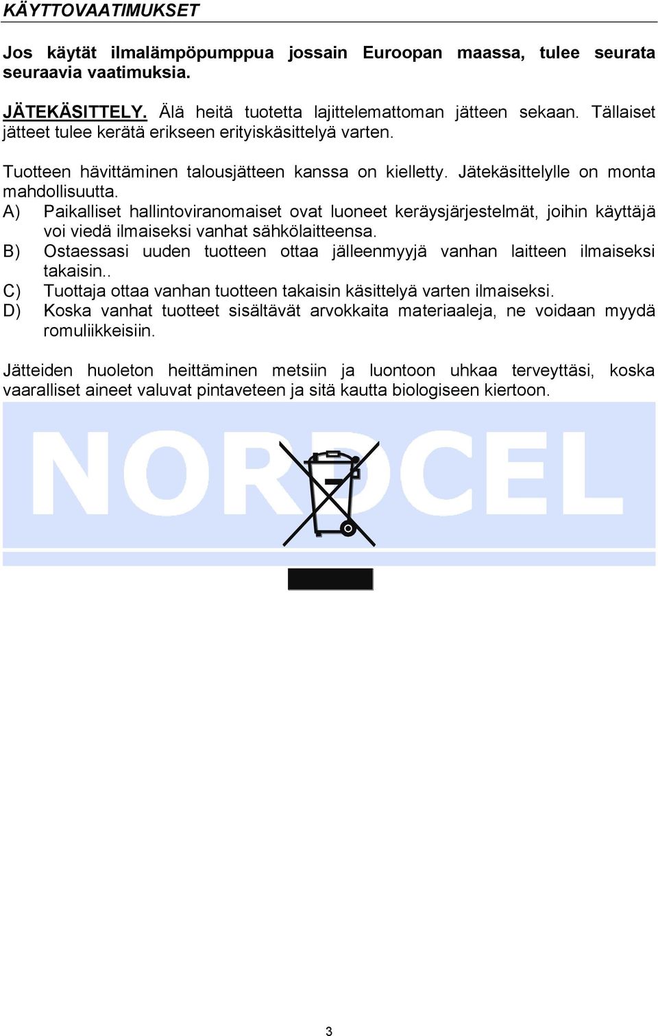 A) Paikalliset hallintoviranomaiset ovat luoneet keräysjärjestelmät, joihin käyttäjä voi viedä ilmaiseksi vanhat sähkölaitteensa.