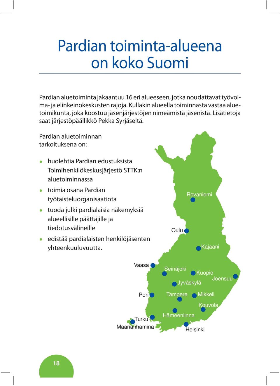 Pardian aluetoiminnan tarkoituksena on: huolehtia Pardian edustuksista Toimihenkilökeskusjärjestö STTK:n aluetoiminnassa toimia osana Pardian työtaisteluorganisaatiota Rovaniemi tuoda