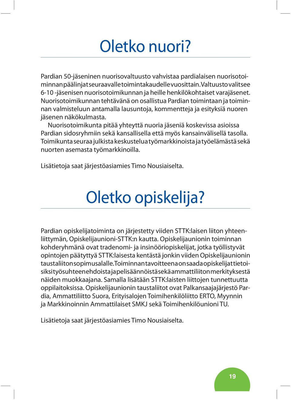 Nuorisotoimikunnan tehtävänä on osallistua Pardian toimintaan ja toiminnan valmisteluun antamalla lausuntoja, kommentteja ja esityksiä nuoren jäsenen näkökulmasta.