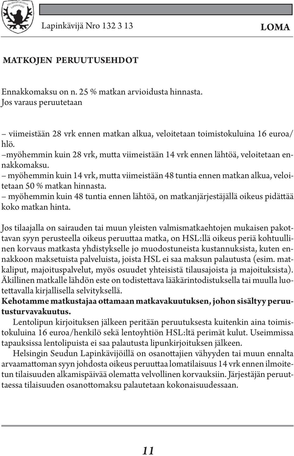 myöhemmin kuin 14 vrk, mutta viimeistään 48 tuntia ennen matkan alkua, veloitetaan 50 % matkan hinnasta.