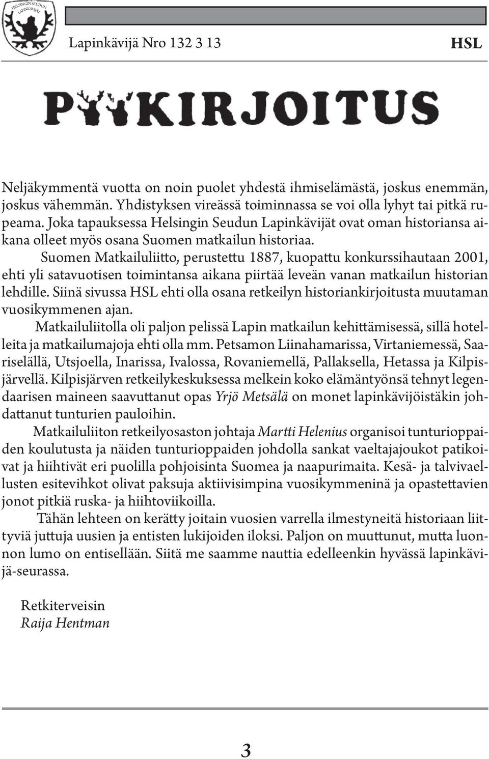 Suomen Matkailuliitto, perustettu 1887, kuopattu konkurssihautaan 2001, ehti yli satavuotisen toimintansa aikana piirtää leveän vanan matkailun historian lehdille.