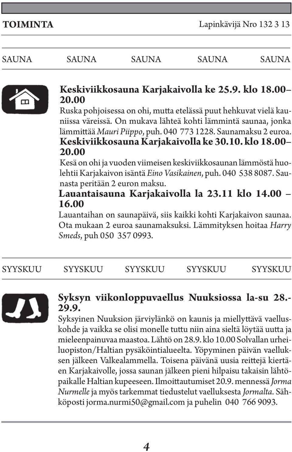 00 Kesä on ohi ja vuoden viimeisen keskiviikkosaunan lämmöstä huolehtii Karjakaivon isäntä Eino Vasikainen, puh. 040 538 8087. Saunasta peritään 2 euron maksu. Lauantaisauna Karjakaivolla la 23.