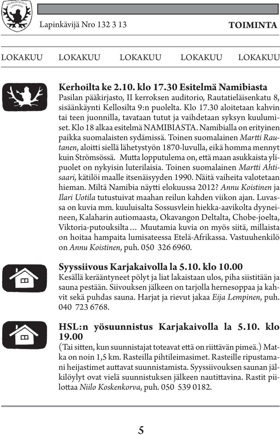 30 aloitetaan kahvin tai teen juonnilla, tavataan tutut ja vaihdetaan syksyn kuulumiset. Klo 18 alkaa esitelmä NAMIBIASTA. Namibialla on erityinen paikka suomalaisten sydämissä.