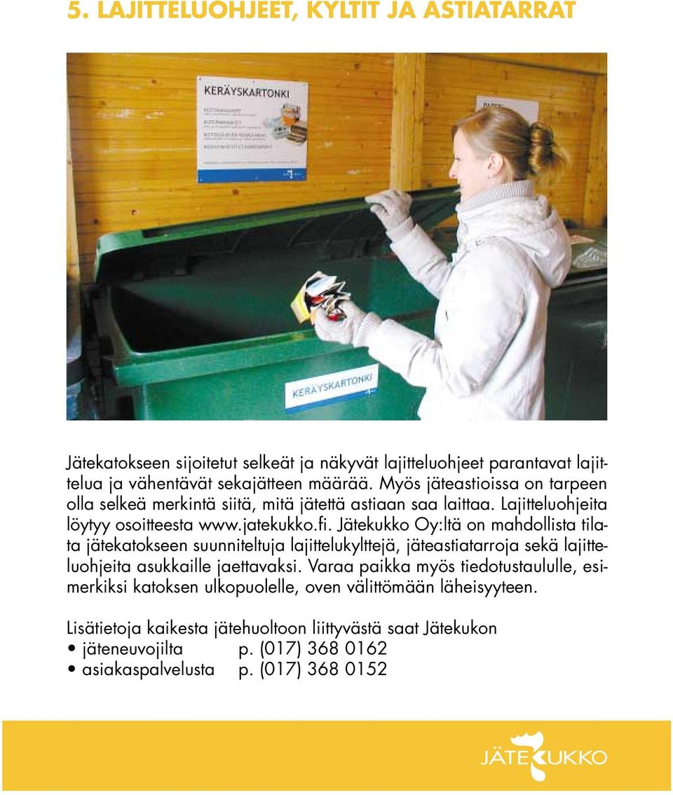 Jätekukko Oy:ltä on mahdollista tilata jätekatokseen suunniteltuja lajittelukylttejä, jäteastiatarroja sekä lajitteluohjeita asukkaille jaettavaksi.