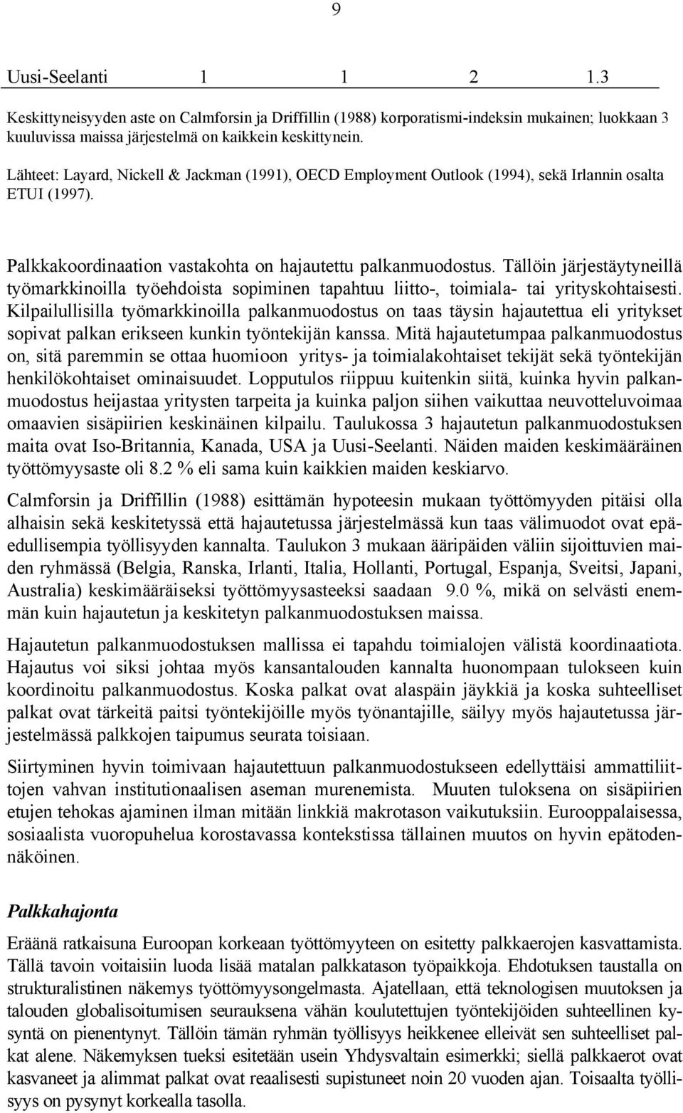 Tällöin järjestäytyneillä työmarkkinoilla työehdoista sopiminen tapahtuu liitto-, toimiala- tai yrityskohtaisesti.